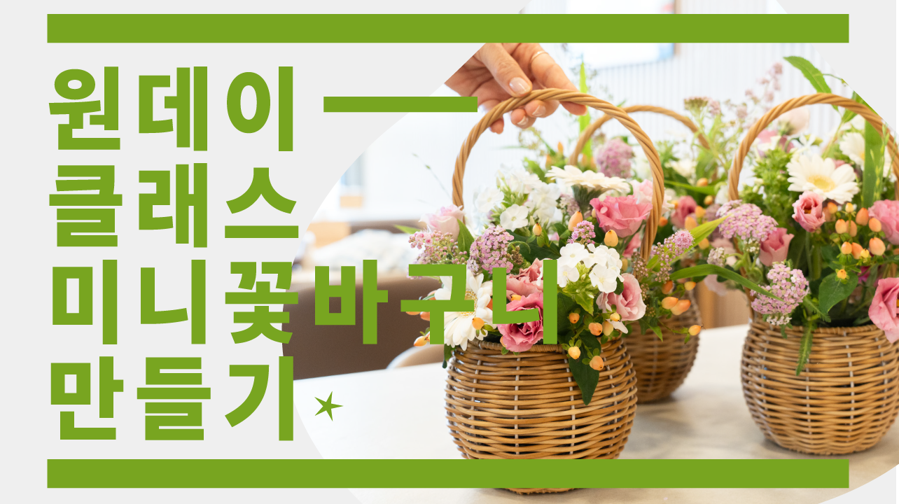 [원데이클래스] 꽃과 함께 차분해지는 마음, 미니꽃바구니 만들기